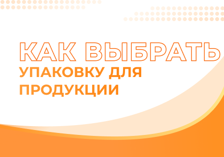 Как выбрать подходящую упаковку для продукта